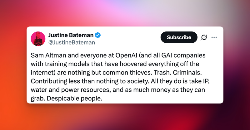 Tweet by Justine Bateman: “Sam Altman and everyone at OpenAI (and all GAI companies with training models that have hoovered everything off the internet) are nothing but common thieves. Trash. Criminals. Contributing less than nothing to society. All they do is take IP, water and power resources, and as much money as they can grab. Despicable people.”