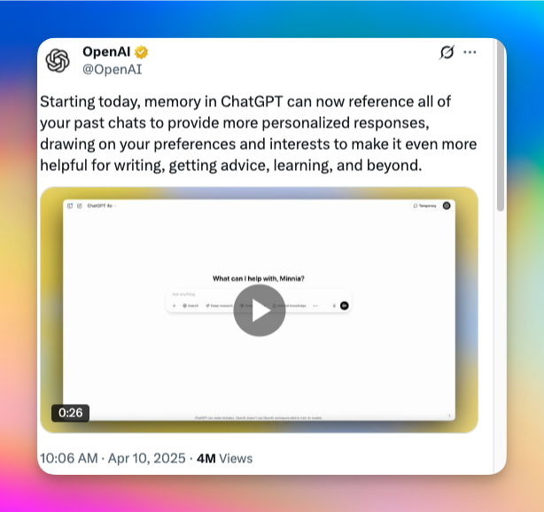 A tweet from @OpenAI: “Starting today, memory in ChatGPT can now reference all of your past chats to provide more personalized responses, drawing on your preferences and interests to make it even more helpful for writing, getting advice, learning, and beyond.” Below the text is a thumbnail of a video showing the ChatGPT interface with the prompt “What can I help with, Minnie?”