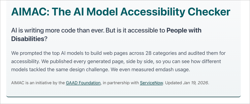 Banner for AIMAC: The AI Model Accessibility Checker, questioning if AI-generated code is accessible to people with disabilities. It explains that top AI models were prompted to create web pages in 28 categories, which were then audited for accessibility and published side by side for comparison. Initiative by the GAAD Foundation in partnership with ServiceNow, updated January 19, 2026.
