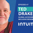 Episode 7 features Ted Drake, Global Accessibility and Inclusive Design Leader at Intuit, pictured beside the episode title.