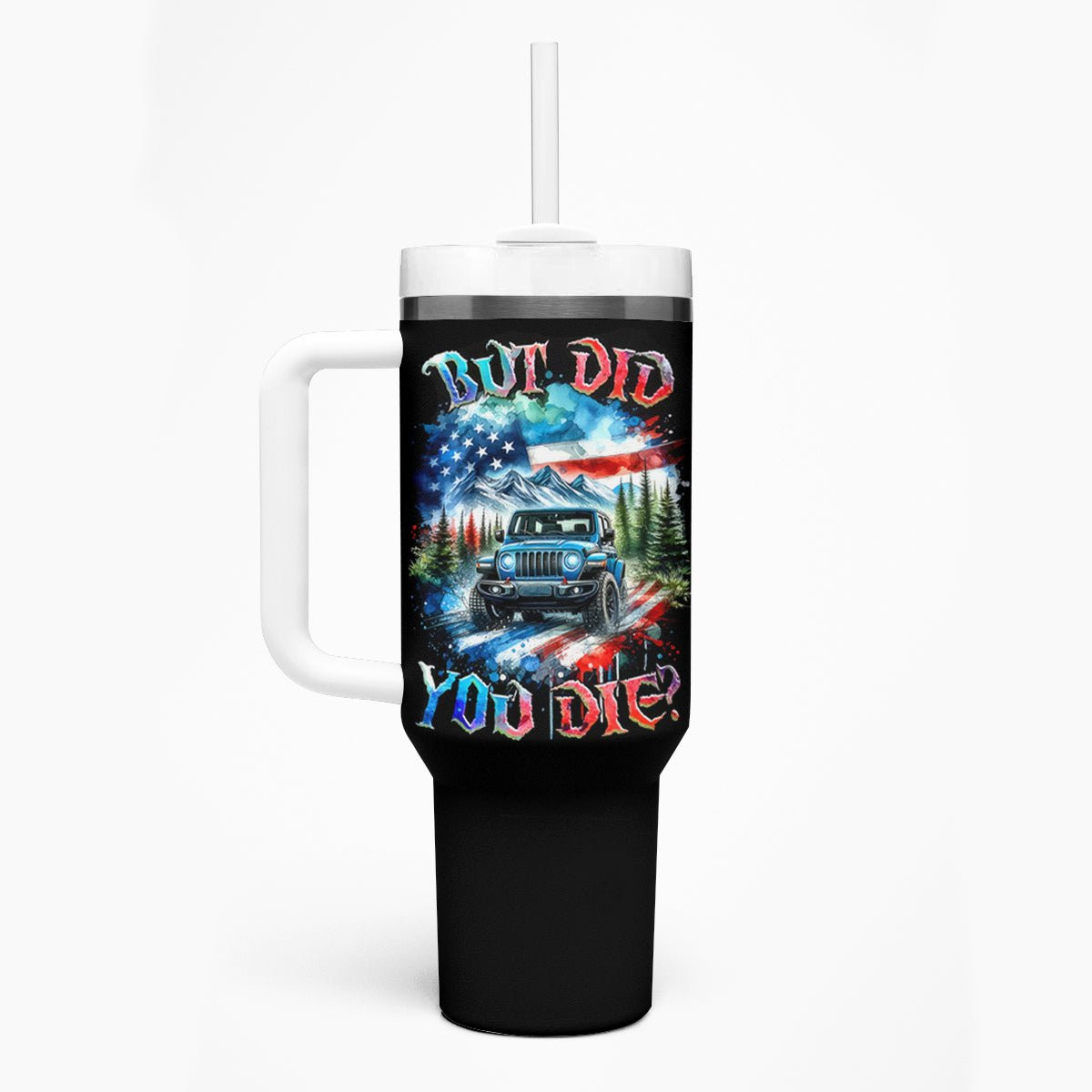 America Flag Jeep Tumbler With Handle But Did You Die
