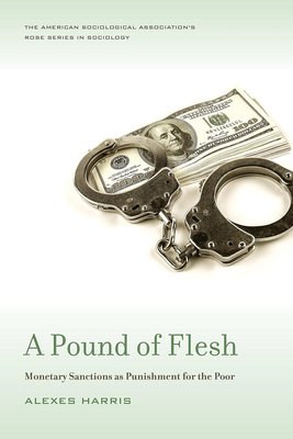 A Pound of Flesh: Monetary Sanctions as Punishment for the Poor (American Sociological Association's Rose Series) cover