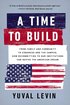 A Time to Build: From Family and Community to Congress and the Campus, How Recommitting to Our Institutions Can Revive the American Dream cover