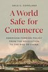 A World Safe for Commerce: American Foreign Policy from the Revolution to the Rise of China (Princeton Studies in International History and Politics) cover