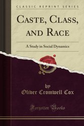 Caste, Class, and Race (Classic Reprint): A Study in Social Dynamics cover