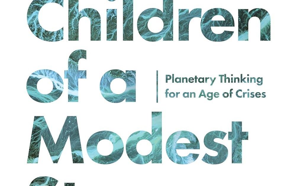 Children of a Modest Star: Planetary Thinking for an Age of Crises by ...