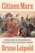 Citizen Marx: Republicanism and the Formation of Karl Marx’s Social and Political Thought cover