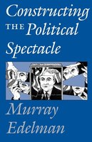 Constructing the Political Spectacle cover