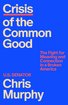Crisis of the Common Good: The Fight for Meaning and Connection in a Broken America cover