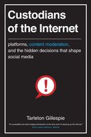 Custodians of the Internet: Platforms, Content Moderation, and the Hidden Decisions That Shape Social Media cover