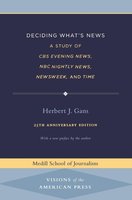 Deciding What's News: A Study of CBS Evening News, NBC Nightly News, Newsweek, and Time (Medill Visions Of The American Press) cover