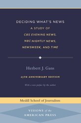 Deciding What's News: A Study of CBS Evening News, NBC Nightly News, Newsweek, and Time (Medill Visions Of The American Press) cover