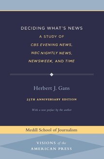 Deciding What's News: A Study of CBS Evening News, NBC Nightly News, Newsweek, and Time (Medill Visions Of The American Press)