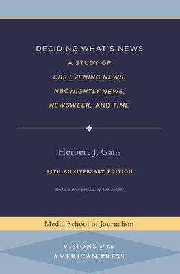 Deciding What's News: A Study of CBS Evening News, NBC Nightly News, Newsweek, and Time (Medill Visions Of The American Press) cover