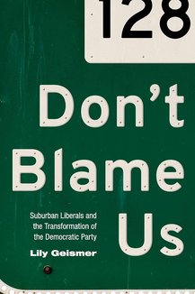 Don't Blame Us: Suburban Liberals and the Transformation of the Democratic Party (Politics and Society in Modern America)