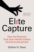 Elite Capture: How the Powerful Took Over Identity Politics (And Everything Else) cover