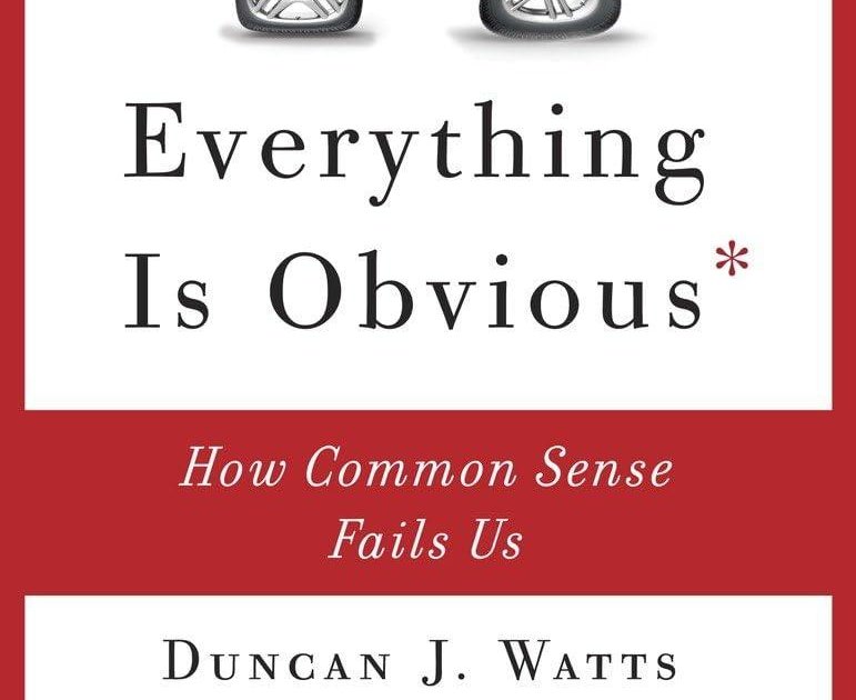 Everything Is Obvious: How Common Sense Fails Us by Duncan J. Watts ...