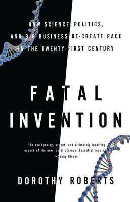 Fatal Invention: How Science, Politics, and Big Business Re-create Race in the Twenty-first Century cover