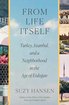 From Life Itself: Turkey, Istanbul, and a Neighborhood in the Age of Erdoğan cover