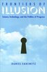 Frontiers of Illusion: Science, Technology, and the Politics of Progress cover