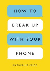 How to Break Up with Your Phone: The 30-Day Plan to Take Back Your Life cover