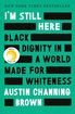 I'm Still Here: Reese's Book Club: Black Dignity in a World Made for Whiteness cover