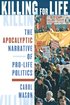Killing for Life: The Apocalyptic Narrative of Pro-Life Politics cover