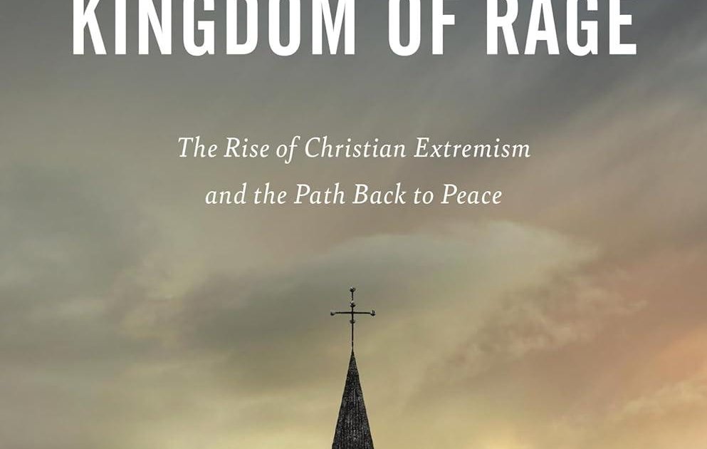 Kingdom of Rage: The Rise of Christian Extremism and the Path Back to ...