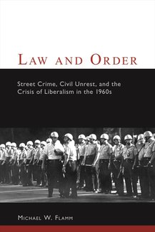 Law and Order: Street Crime, Civil Unrest, and the Crisis of Liberalism in the 1960s (Columbia Studies in Contemporary American History)