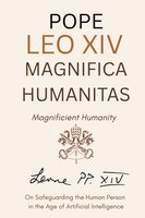 Magnifica Humanitas - Magnificient Humanity : On Safeguarding the Human Person in the Time of Artificial Intelligence (Annotated) cover