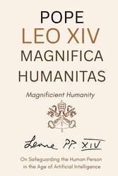 Magnifica Humanitas - Magnificient Humanity : On Safeguarding the Human Person in the Time of Artificial Intelligence (Annotated) cover