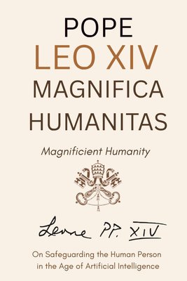 Magnifica Humanitas - Magnificient Humanity : On Safeguarding the Human Person in the Time of Artificial Intelligence (Annotated) cover
