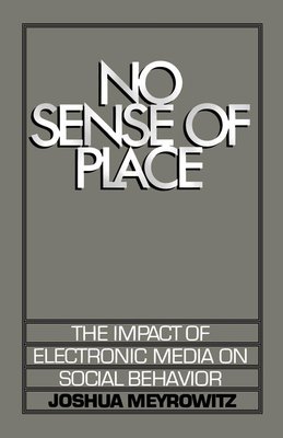 No Sense of Place: The Impact of Electronic Media on Social Behavior cover