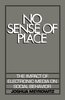No Sense of Place: The Impact of Electronic Media on Social Behavior