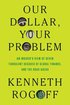 Our Dollar, Your Problem: An Insider's View of Seven Turbulent Decades of Global Finance, and the Road Ahead cover