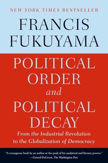 Political Order and Political Decay: From the Industrial Revolution to the Globalization of Democracy