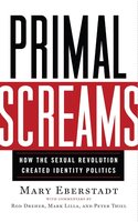 Primal Screams: How the Sexual Revolution Created Identity Politics cover