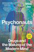 Psychonauts: Drugs and the Making of the Modern Mind cover