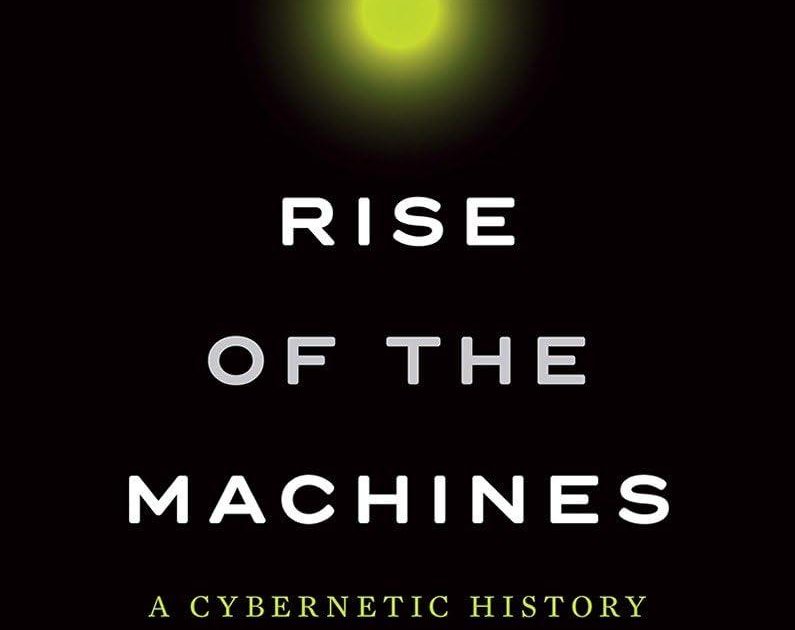 Rise of the Machines: A Cybernetic History by Thomas Rid - Ezra Klein Books