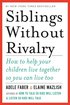 Siblings Without Rivalry: How to Help Your Children Live Together So You Can Live Too cover