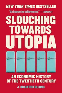 Slouching Towards Utopia: An Economic History of the Twentieth Century