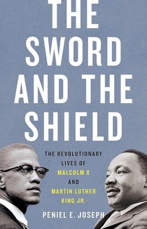 The Sword and the Shield: The Revolutionary Lives of Malcolm X and Martin Luther King Jr.