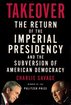 Takeover: The Return of the Imperial Presidency and the Subversion of American Democracy cover
