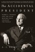 The Accidental President: Harry S. Truman and the Four Months That Changed the World―A Fast-Paced Chronicle of Truman’s Tumultuous First Days Amidst World War II cover