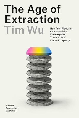 The Age of Extraction: How Tech Platforms Conquered the Economy and Threaten Our Future Prosperity cover