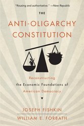 The Anti-Oligarchy Constitution: Reconstructing the Economic Foundations of American Democracy cover