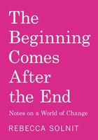 The Beginning Comes After the End: Notes on a World of Change cover