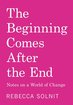 The Beginning Comes After the End: Notes on a World of Change cover