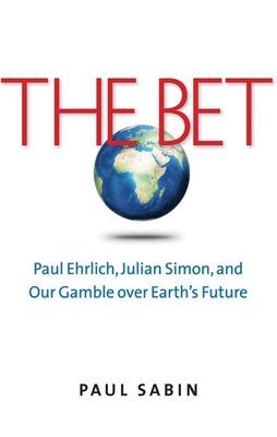 The Bet: Paul Ehrlich, Julian Simon, and Our Gamble over Earth's Future cover