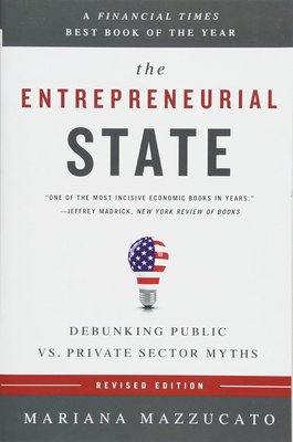 The Entrepreneurial State: Debunking Public vs. Private Sector Myths cover